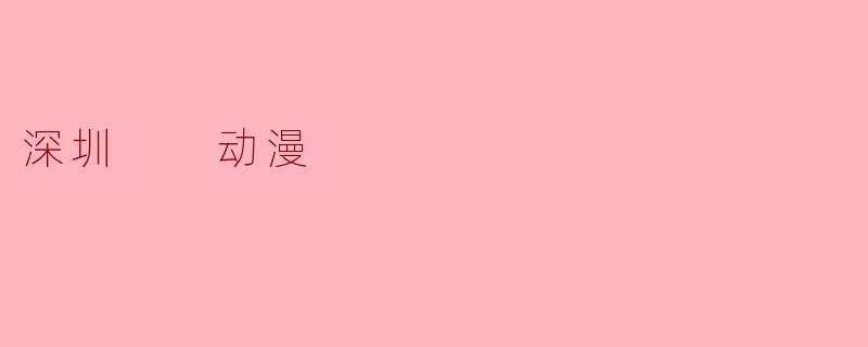 深圳  动漫